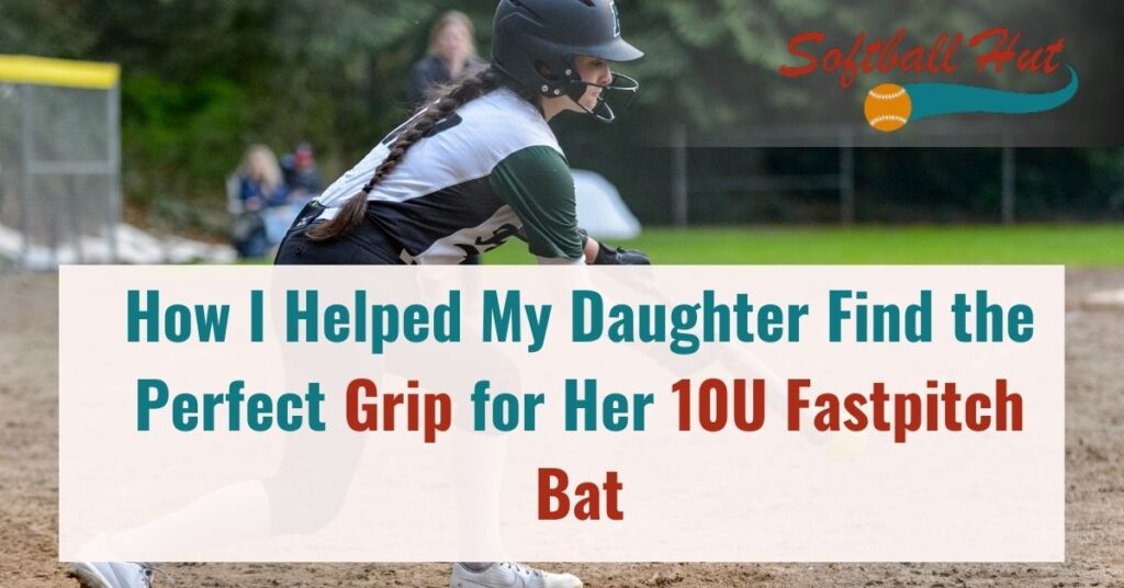 How I Helped My Daughter Find the Perfect Grip for Her 10U Fastpitch Bat